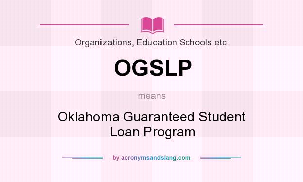 What does OGSLP mean? It stands for Oklahoma Guaranteed Student Loan Program