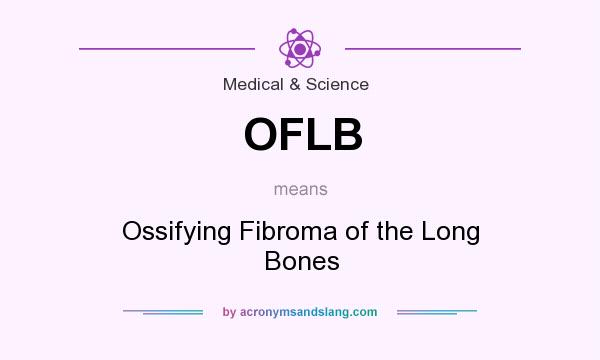 What does OFLB mean? It stands for Ossifying Fibroma of the Long Bones