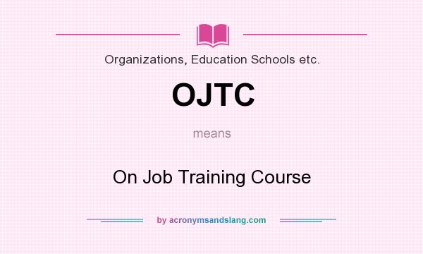 What does OJTC mean? It stands for On Job Training Course