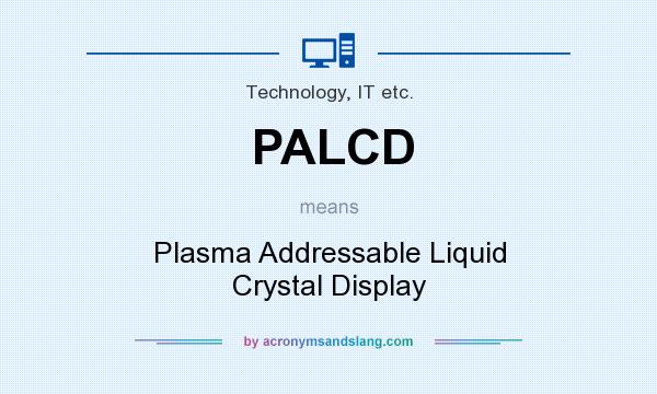 What does PALCD mean? It stands for Plasma Addressable Liquid Crystal Display