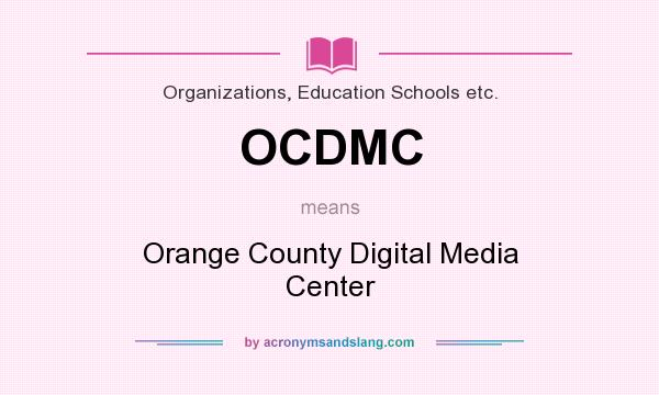 What does OCDMC mean? It stands for Orange County Digital Media Center