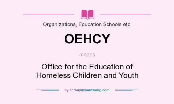 What does OEHCY mean? It stands for Office for the Education of Homeless Children and Youth