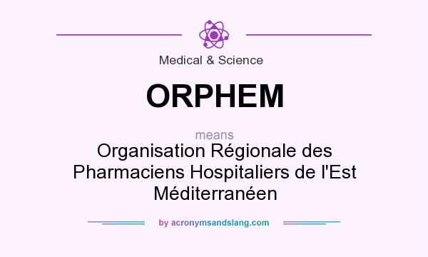 What does ORPHEM mean? It stands for Organisation Régionale des Pharmaciens Hospitaliers de l`Est Méditerranéen