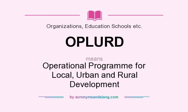 What does OPLURD mean? It stands for Operational Programme for Local, Urban and Rural Development
