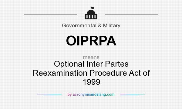 What does OIPRPA mean? It stands for Optional Inter Partes Reexamination Procedure Act of 1999