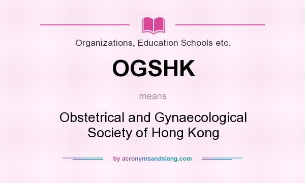 What does OGSHK mean? It stands for Obstetrical and Gynaecological Society of Hong Kong