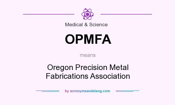 What does OPMFA mean? It stands for Oregon Precision Metal Fabrications Association