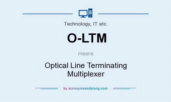 What does O-LTM mean? It stands for Optical Line Terminating Multiplexer