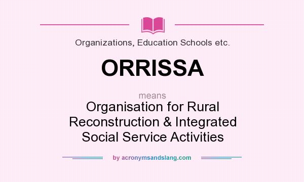 What does ORRISSA mean? It stands for Organisation for Rural Reconstruction & Integrated Social Service Activities