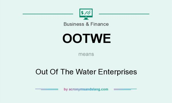 What does OOTWE mean? It stands for Out Of The Water Enterprises