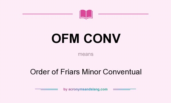 What does OFM CONV mean? It stands for Order of Friars Minor Conventual