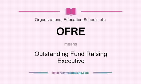 What does OFRE mean? It stands for Outstanding Fund Raising Executive