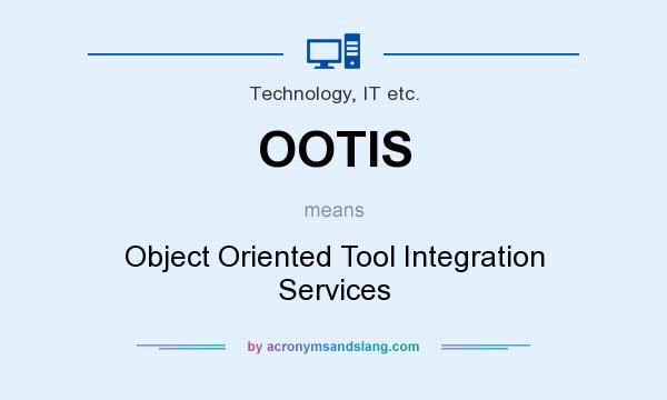 What does OOTIS mean? It stands for Object Oriented Tool Integration Services