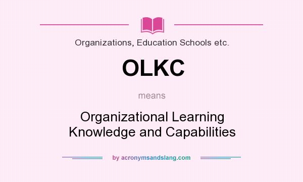 What does OLKC mean? It stands for Organizational Learning Knowledge and Capabilities