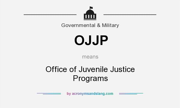 What does OJJP mean? It stands for Office of Juvenile Justice Programs