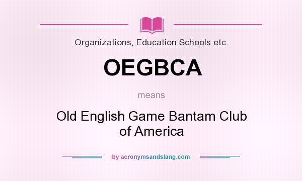 What does OEGBCA mean? It stands for Old English Game Bantam Club of America