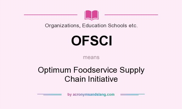 What does OFSCI mean? It stands for Optimum Foodservice Supply Chain Initiative