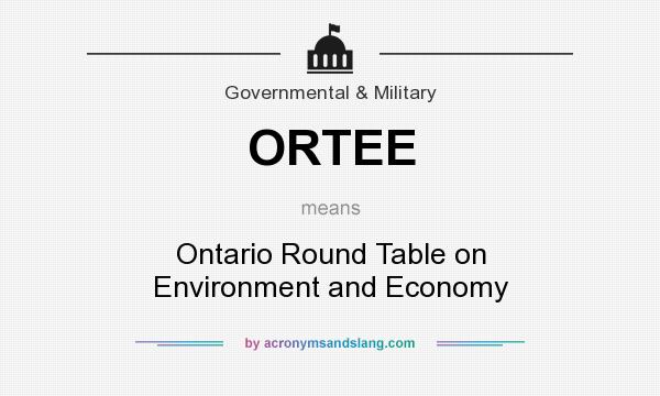 What does ORTEE mean? It stands for Ontario Round Table on Environment and Economy