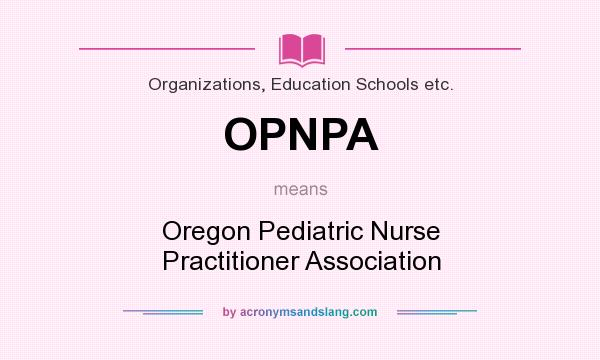 What does OPNPA mean? It stands for Oregon Pediatric Nurse Practitioner Association