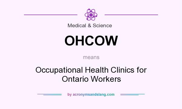 What does OHCOW mean? It stands for Occupational Health Clinics for Ontario Workers