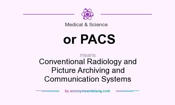 What does or PACS mean? It stands for Conventional Radiology and Picture Archiving and Communication Systems