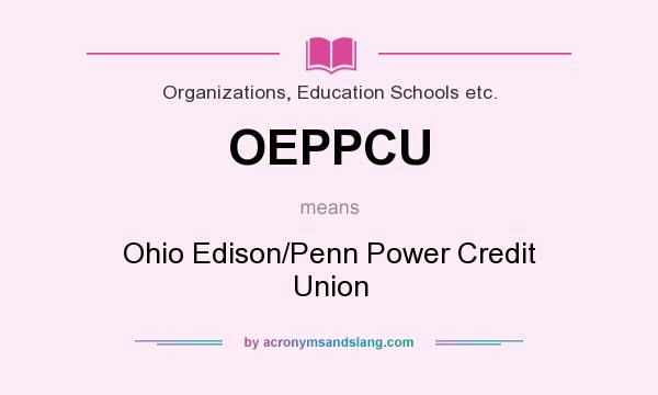 What does OEPPCU mean? It stands for Ohio Edison/Penn Power Credit Union