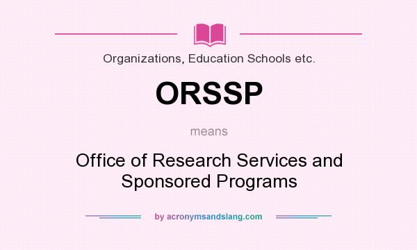 What does ORSSP mean? It stands for Office of Research Services and Sponsored Programs