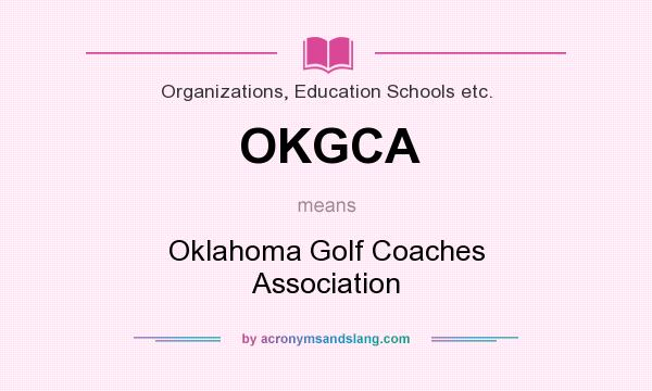 What does OKGCA mean? It stands for Oklahoma Golf Coaches Association