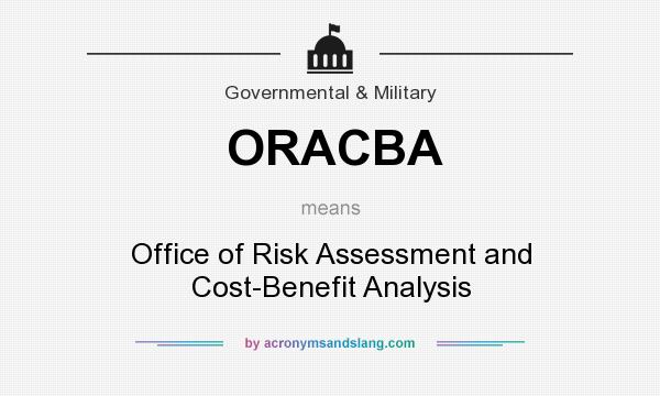 What does ORACBA mean? It stands for Office of Risk Assessment and Cost-Benefit Analysis