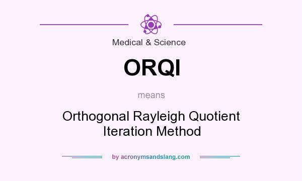 What does ORQI mean? It stands for Orthogonal Rayleigh Quotient Iteration Method