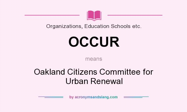 What does OCCUR mean? It stands for Oakland Citizens Committee for Urban Renewal