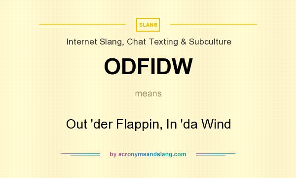 What does ODFIDW mean? It stands for Out `der Flappin, In `da Wind