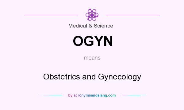 What does OGYN mean? It stands for Obstetrics and Gynecology