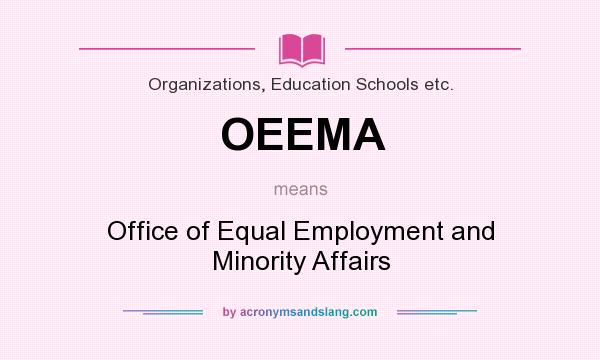 What does OEEMA mean? It stands for Office of Equal Employment and Minority Affairs