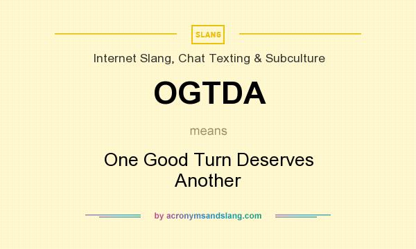 What does OGTDA mean? It stands for One Good Turn Deserves Another