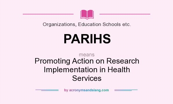 What does PARIHS mean? It stands for Promoting Action on Research Implementation in Health Services