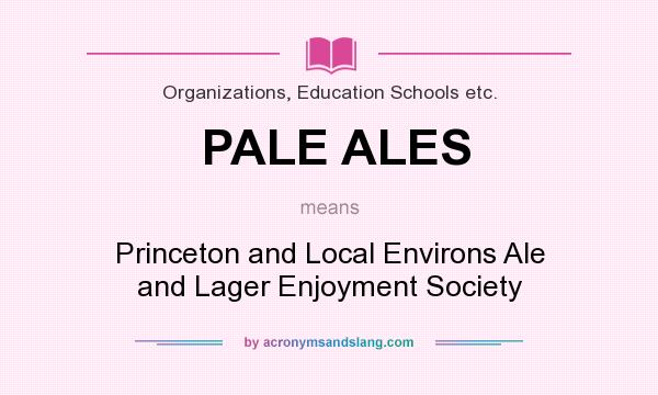 What does PALE ALES mean? It stands for Princeton and Local Environs Ale and Lager Enjoyment Society