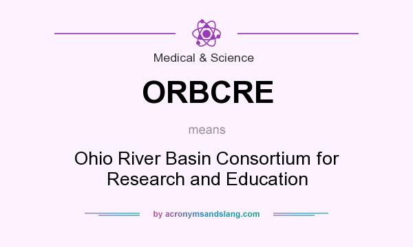 What does ORBCRE mean? It stands for Ohio River Basin Consortium for Research and Education
