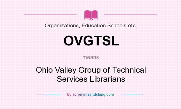 What does OVGTSL mean? It stands for Ohio Valley Group of Technical Services Librarians