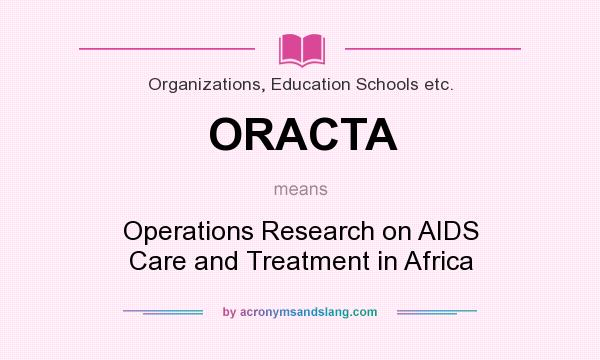 What does ORACTA mean? It stands for Operations Research on AIDS Care and Treatment in Africa