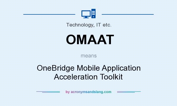 What does OMAAT mean? It stands for OneBridge Mobile Application Acceleration Toolkit