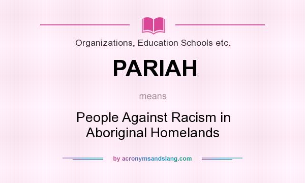 What does PARIAH mean? It stands for People Against Racism in Aboriginal Homelands