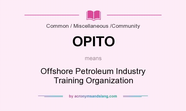 What does OPITO mean? It stands for Offshore Petroleum Industry Training Organization