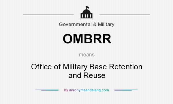 What does OMBRR mean? It stands for Office of Military Base Retention and Reuse