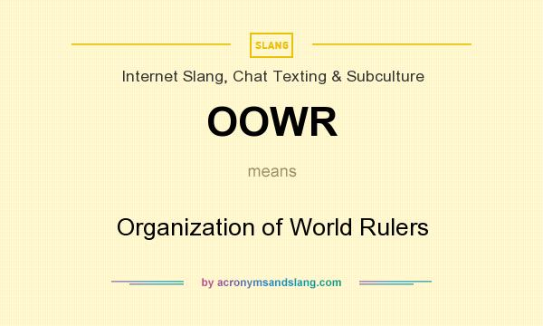 What does OOWR mean? It stands for Organization of World Rulers