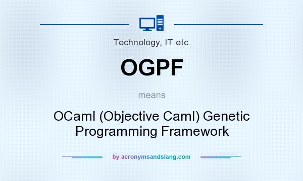 What does OGPF mean? It stands for OCaml (Objective Caml) Genetic Programming Framework