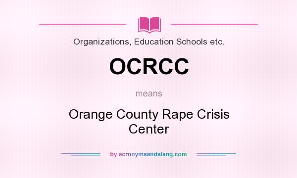 What does OCRCC mean? It stands for Orange County Rape Crisis Center