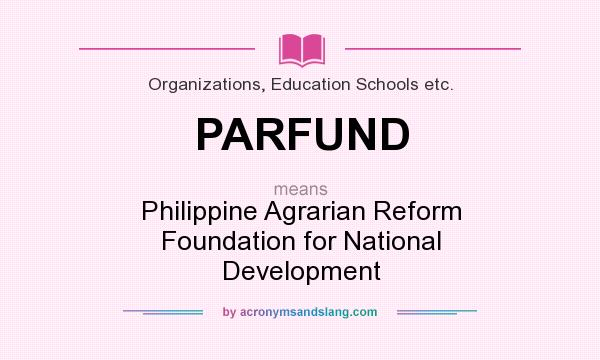 What does PARFUND mean? It stands for Philippine Agrarian Reform Foundation for National Development