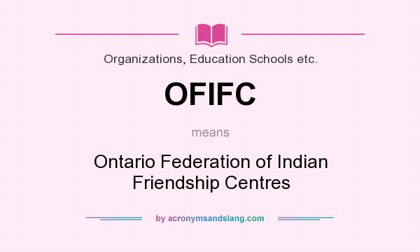 What does OFIFC mean? It stands for Ontario Federation of Indian Friendship Centres