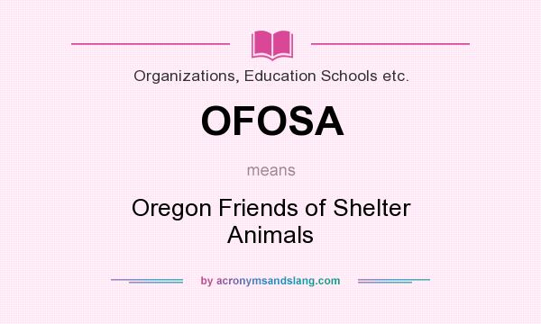 What does OFOSA mean? It stands for Oregon Friends of Shelter Animals
